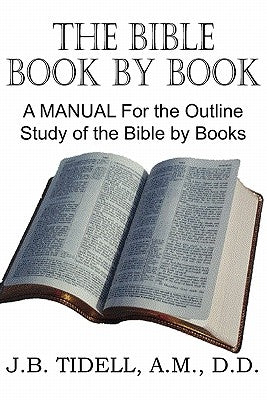 The Bible Book by Book, a Manual for the Outline Study of the Bible by Books by Tidwell, Josiah Blake