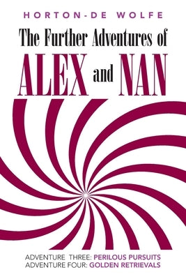 The Further Adventures of Alex and Nan: Adventure Three: Perilous Pursuits, Adventure Four: Golden Retrievals by Horton - de Wolfe