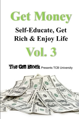 Get Money: Self-Educate, Get Rich & Enjoy Life, Vol. 3 by Publishers, Freebird