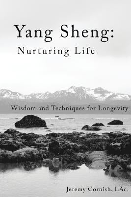 Yang Sheng: Nurturing Life: Wisdom and Techniques for Longevity by Cornish Lac, Jeremy