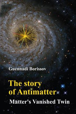 Story of Antimatter, The: Matter's Vanished Twin by Borissov, Guennadi