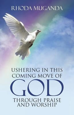 Ushering in This Coming Move of God through Praise and Worship by Muganda, Rhoda