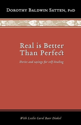 Real is Better than Perfect: Stories and saying for self-healing by Baer Dinkel, Leslie