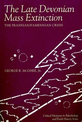 The Late Devonian Mass Extinction: The Frasnian/Famennian Crisis by McGhee, George