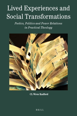 Lived Experiences and Social Transformations: Poetics, Politics and Power Relations in Practical Theology by Radford, CL Wren