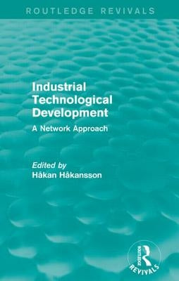 Industrial Technological Development (Routledge Revivals): A Network Approach by Hakansson, Hakan