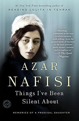 Things I've Been Silent about: Memories of a Prodigal Daughter by Nafisi, Azar