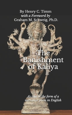 The Banishment of Kaliya: As told in the form of a narrative poem in English by Schweig Ph. D., Graham M.