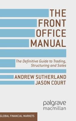 The Front Office Manual: The Definitive Guide to Trading, Structuring and Sales by Sutherland, A.