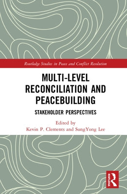Multi-Level Reconciliation and Peacebuilding: Stakeholder Perspectives by Clements, Kevin P.