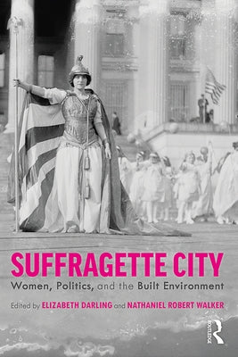 Suffragette City: Women, Politics, and the Built Environment by Darling, Elizabeth