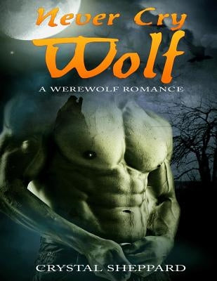 Never Cry Wolf: A Werewolf Romance by Sheppard, Crystal