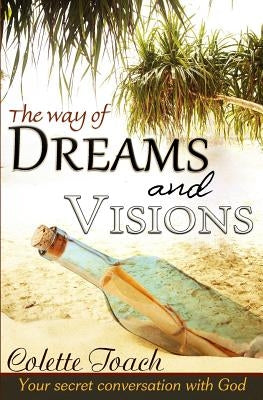 The Way of Dreams and Visions: Your Secret Conversation With God by Toach, Colette