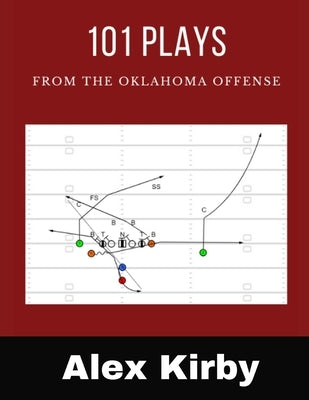 101 Plays from the Oklahoma Offense: Unique plays from the 2020 College Football Season by Kirby, Alex