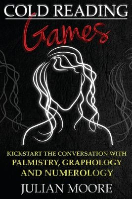 Cold Reading Games: Kickstart the conversation with palmistry, graphology and numerology by Moore, Julian