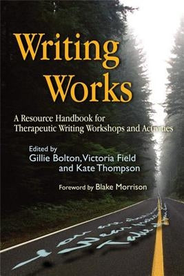 Writing Works: A Resource Handbook for Therapeutic Writing Workshops and Activities by Field, Victoria