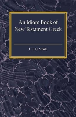 An Idiom Book of New Testament Greek by Moule, C. F. D.