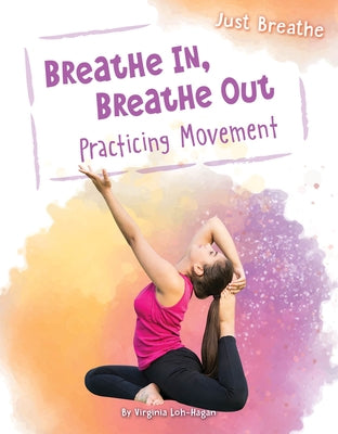 Breathe In, Breathe Out: Practicing Movement by Loh-Hagan, Virginia