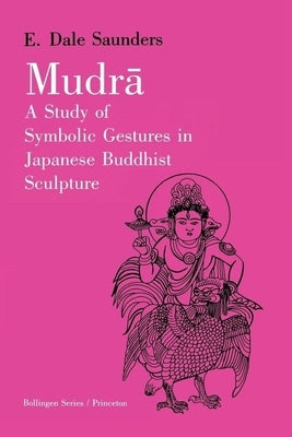 Mudra: A Study of Symbolic Gestures in Japanese Buddhist Sculpture by Saunders, Ernest Dale