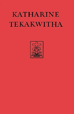 Katharine Tekakwitha: The Lily of the Mohawks by Sacred Congregation of Rites