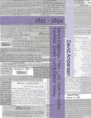 News Clippings From Lehi, Utah Includes: Fairfield, Cedar Fort & Cedar Valley: 1851 - 1894 by Canfield, Kaylene