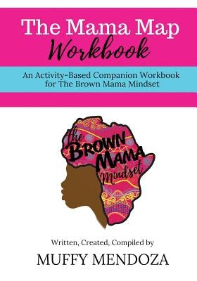 The Mama Map Workbook: Activity-Based Workbook for The Brown Mama Mindset by Mendoza, Muffy