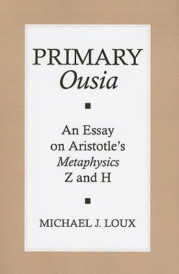 Primary "ousia": An Essay on Aristotle's Metaphysics Z and H by Loux, Michael