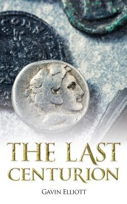 The Last Centurion by Elliott, Gavin