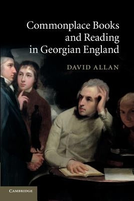 Commonplace Books and Reading in Georgian England by Allan, David