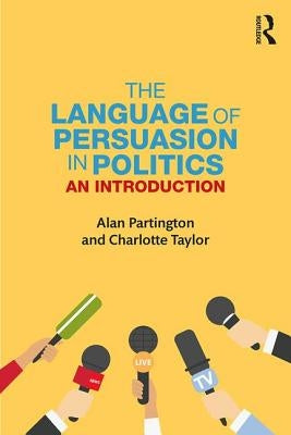 The Language of Persuasion in Politics: An Introduction by Partington, Alan