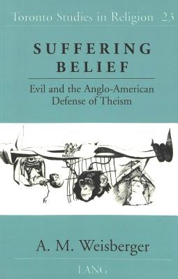 Suffering Belief; Evil and the Anglo-American Defense of Theism by Wiebe, Donald