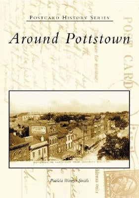 Around Pottstown by Smith, Patricia Wanger
