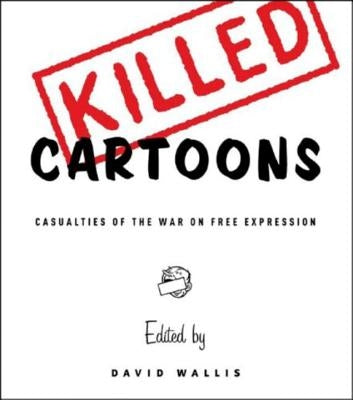 Killed Cartoons: Casualties of the War on Free Expression by Wallis, David