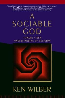 A Sociable God: Toward a New Understanding of Religion by Wilber, Ken
