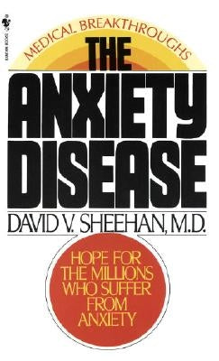 The Anxiety Disease: New Hope for the Millions Who Suffer from Anxiety by Sheehan, David