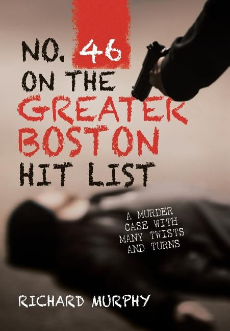 No. 46 on the Greater Boston Hit List: A Murder Case with Many Twists and Turns by Murphy, Richard
