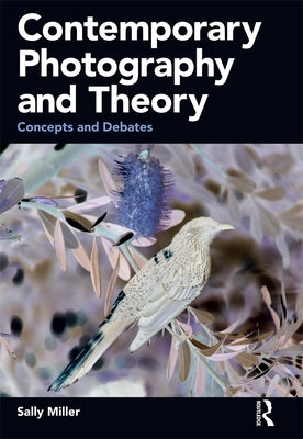 Contemporary Photography and Theory: Concepts and Debates by Miller, Sally