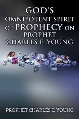 God's Omnipotent Spirit of Prophecy on Prophet Charles E. Young by Young, Prophet Charles E.