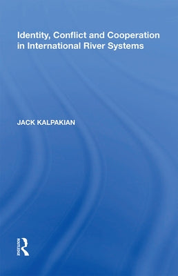 Identity, Conflict and Cooperation in International River Systems by Kalpakian, Jack