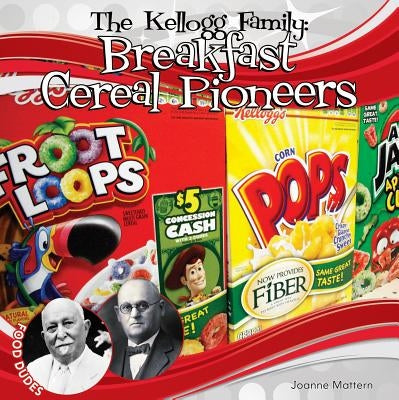 Kellogg Family: Breakfast Cereal Pioneers by Mattern, Joanne