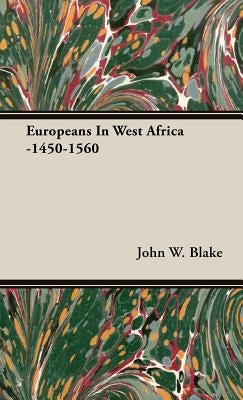 Europeans In West Africa -1450-1560 by Blake, John W.