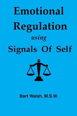 Emotional Regulation using Signals of Self by Walsh Msw, Bart