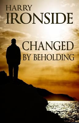 Changed By Beholding by Ironside, Harry
