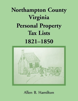 Northampton County, Virginia Personal Property Tax Lists 1821-1850 by Hamilton, Allen B.