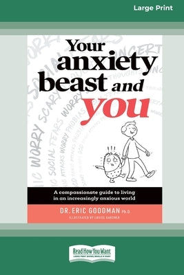 Your Anxiety Beast and You: A Compassionate Guide to Living in an Increasingly Anxious World (16pt Large Print Edition) by Goodman, Eric
