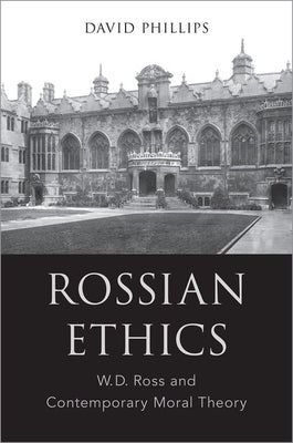 Rossian Ethics: W.D. Ross and Contemporary Moral Theory by Phillips, David