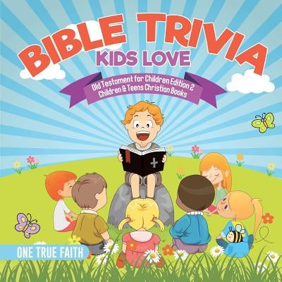 Bible Trivia Kids Love Old Testament for Children Edition 2 Children & Teens Christian Books by One True Faith