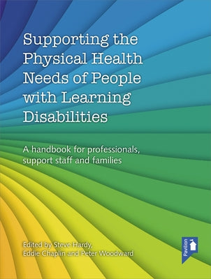 Supporting the Physical Health Needs of People with Learning Disabilities: A Handbook for Professionals, Support Staff and Families by Hardy, Steve