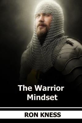 The Warrior Mindset: Think Like A Warrior ... accomplish more in life and at work by Kness, Ron