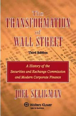 The Transformation of Wall Street: A History of the Securities and Exchange Commission and Modern Corporate Finance by Seligman, Joel